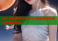 成人手机视频在线平台 极速高清畅享无限观看体验