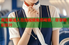 青青草成人在线视频免费观看，尽享精彩影片