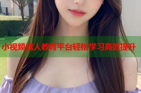小视频成人教育平台轻松学习高效提升