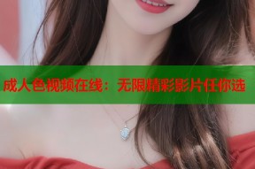 成人色视频在线：无限精彩影片任你选