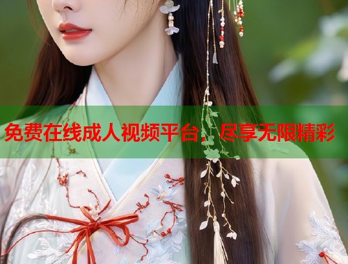 免费在线成人视频平台,尽享无限精彩 第1张 免费在线成人视频平台,尽享无限精彩 第1张