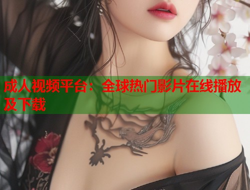 成人视频平台:全球热门影片在线播放及下载 第2张 成人视频平台:全球热门影片在线播放及下载 第2张