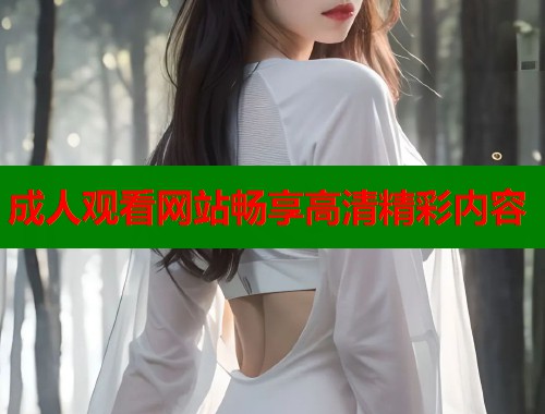 成人观看网站畅享高清精彩内容  第1张