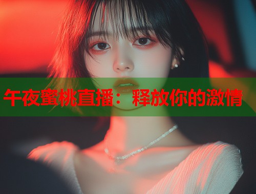 午夜蜜桃直播:释放你的激情 第1张 午夜蜜桃直播:释放你的激情 第1张