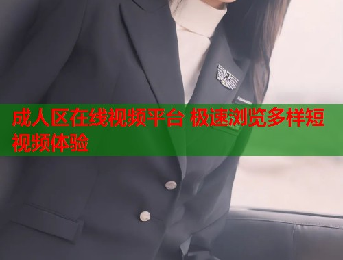 成人区在线视频平台 极速浏览多样短视频体验 第2张 成人区在线视频平台 极速浏览多样短视频体验 第2张