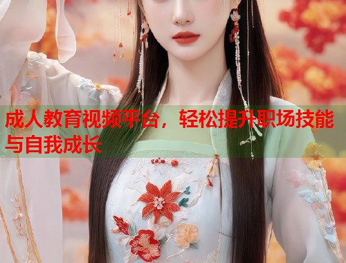 成人教育视频平台，轻松提升职场技能与自我成长  第1张